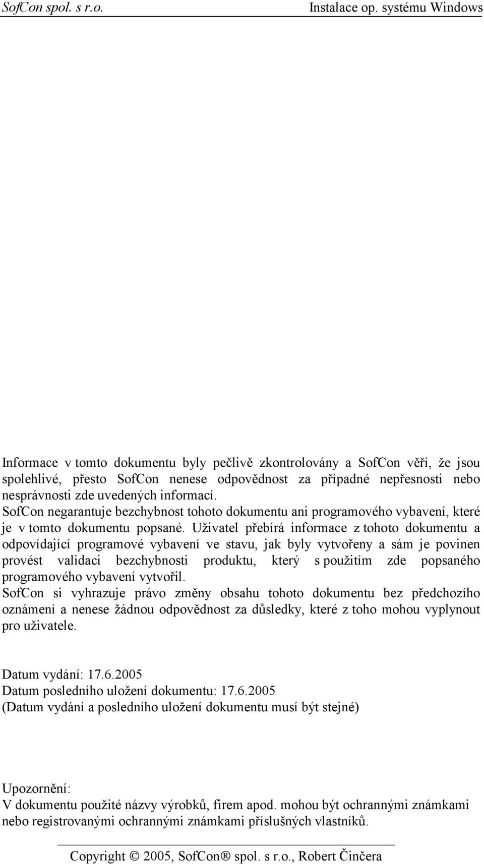 Uživatel přebírá informace z tohoto dokumentu a odpovídající programové vybavení ve stavu, jak byly vytvořeny a sám je povinen provést validaci bezchybnosti produktu, který s použitím zde popsaného