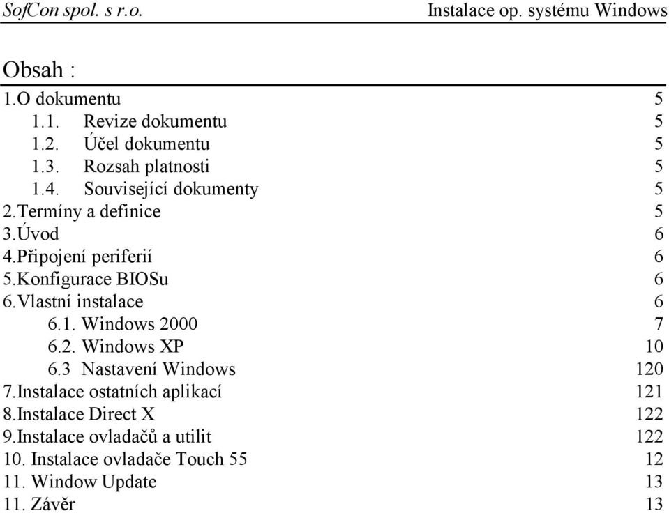 Vlastní instalace 6 6.1. Windows 2000 7 6.2. Windows XP 10 6.3 Nastavení Windows 120 7.