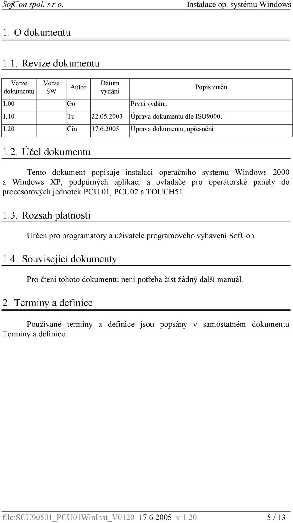 procesorových jednotek PCU 01, PCU02 a TOUCH51. 1.3. Rozsah platnosti Určen pro programátory a uživatele programového vybavení SofCon. 1.4.