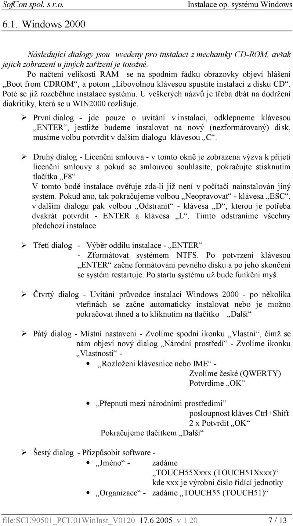 U veškerých názvů je třeba dbát na dodržení diakritiky, která se u WIN2000 rozlišuje.