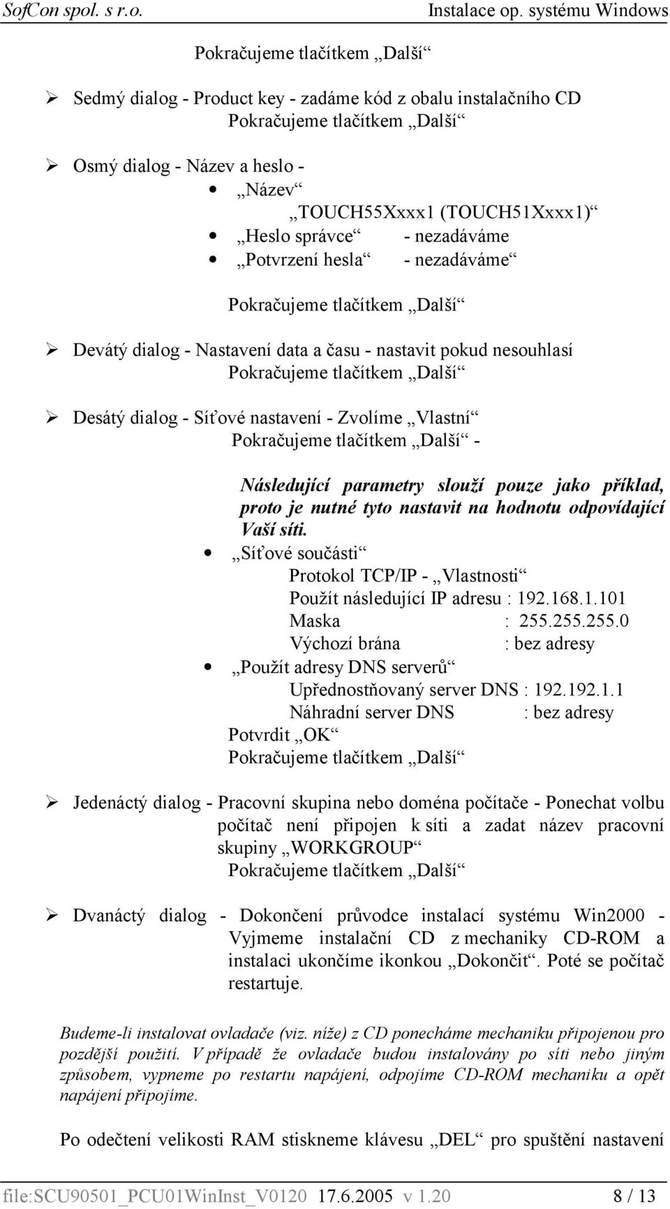 odpovídající Vaší síti. Síťové součásti Protokol TCP/IP - Vlastnosti Použít následující IP adresu : 192.168.1.101 Maska : 255.