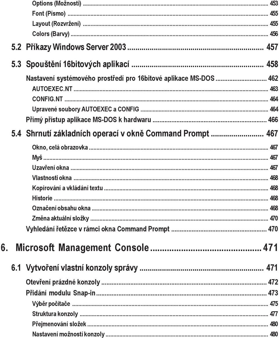 .. 466 5.4 Shrnutí základních operací v okně Command Prompt... 467 Okno, celá obrazovka... 467 Myš... 467 Uzavření okna... 467 Vlastnosti okna... 468 Kopírování a vkládání textu... 468 Historie.