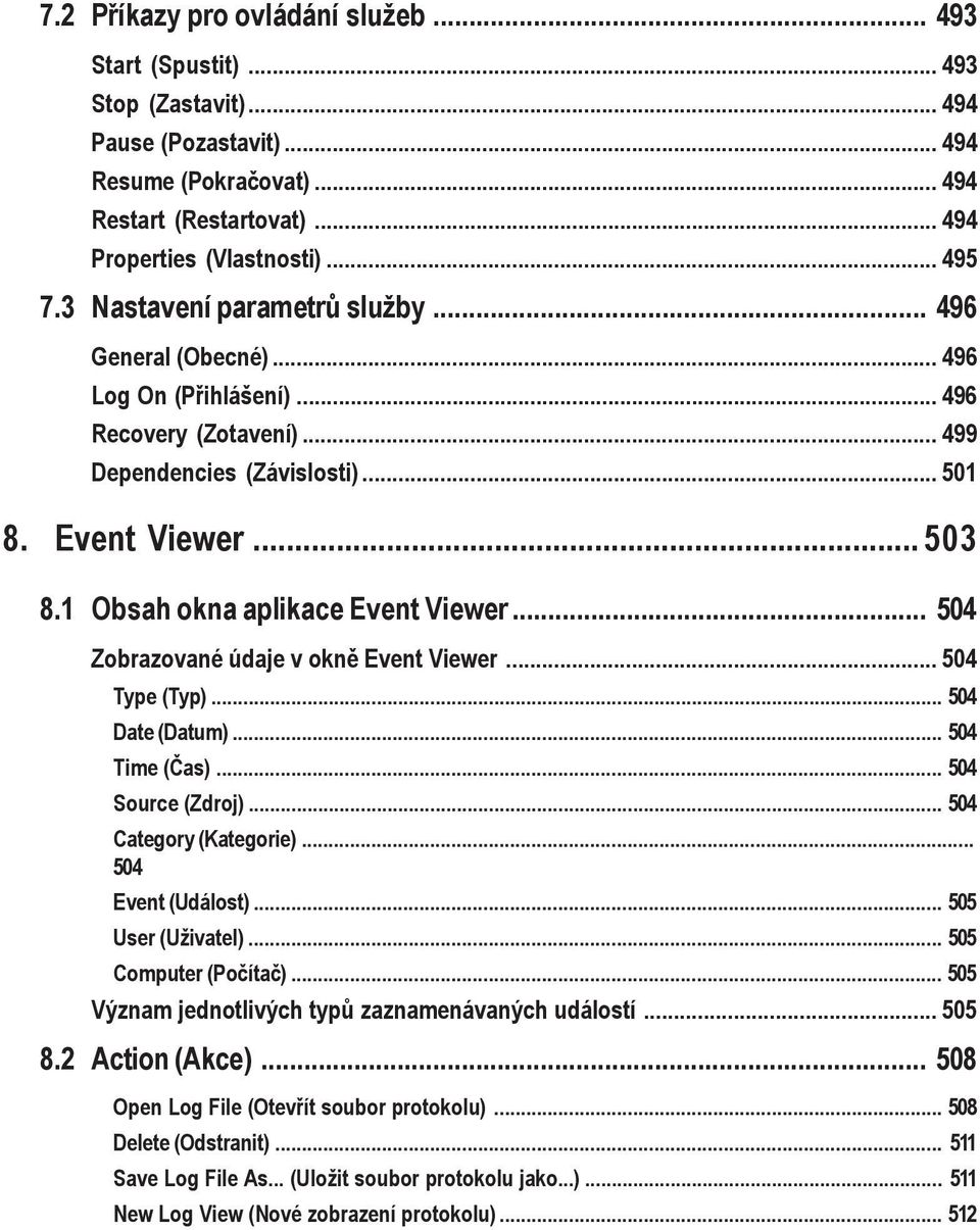 1 Obsah okna aplikace Event Viewer... 504 Zobrazované údaje v okně Event Viewer... 504 Type (Typ)... 504 Date (Datum)... 504 Time (Čas)... 504 Source (Zdroj)... 504 Category (Kategorie).