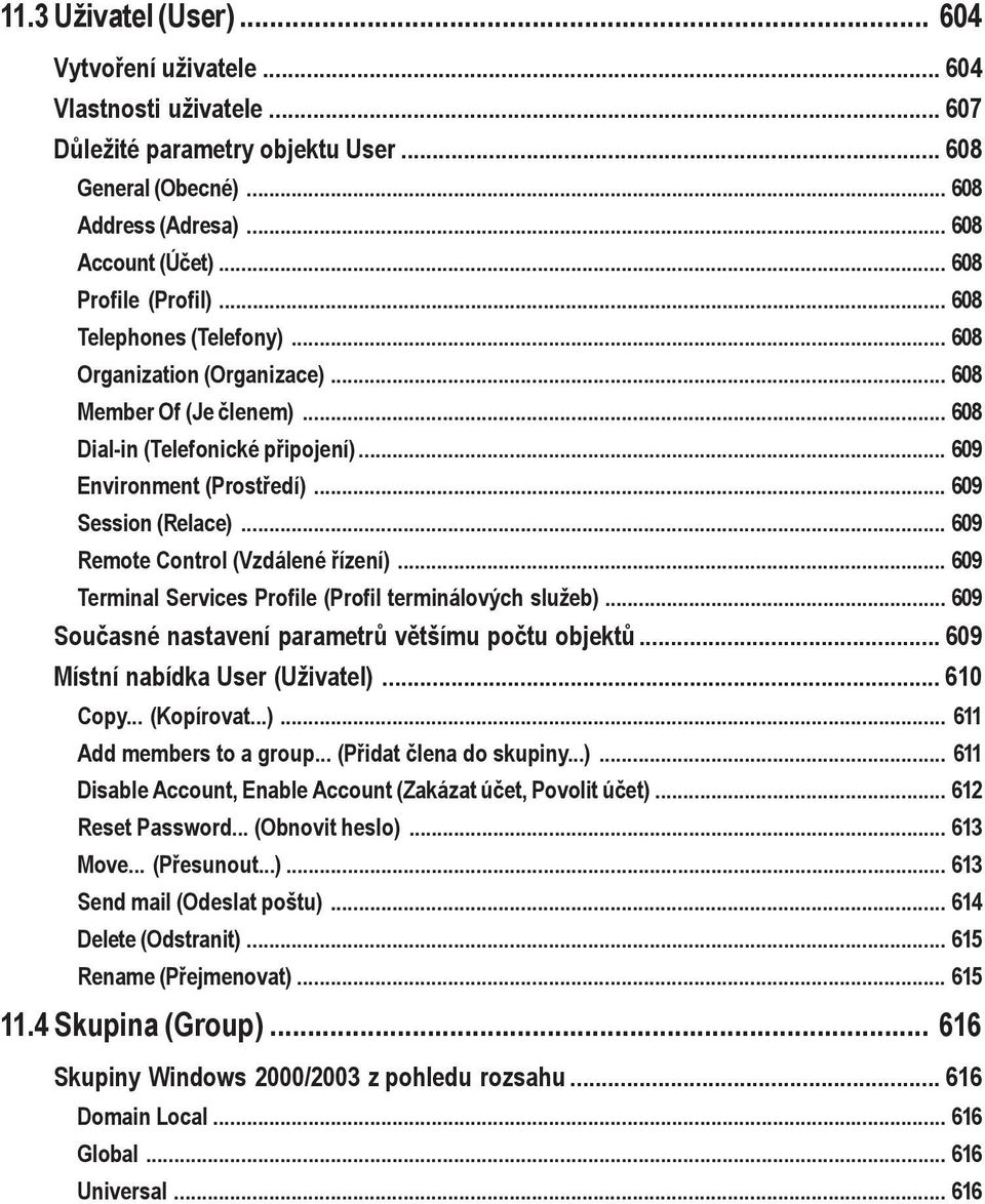 .. 609 Session (Relace)... 609 Remote Control (Vzdálené řízení)... 609 Terminal Services Profile (Profil terminálových služeb)... 609 Současné nastavení parametrů většímu počtu objektů.