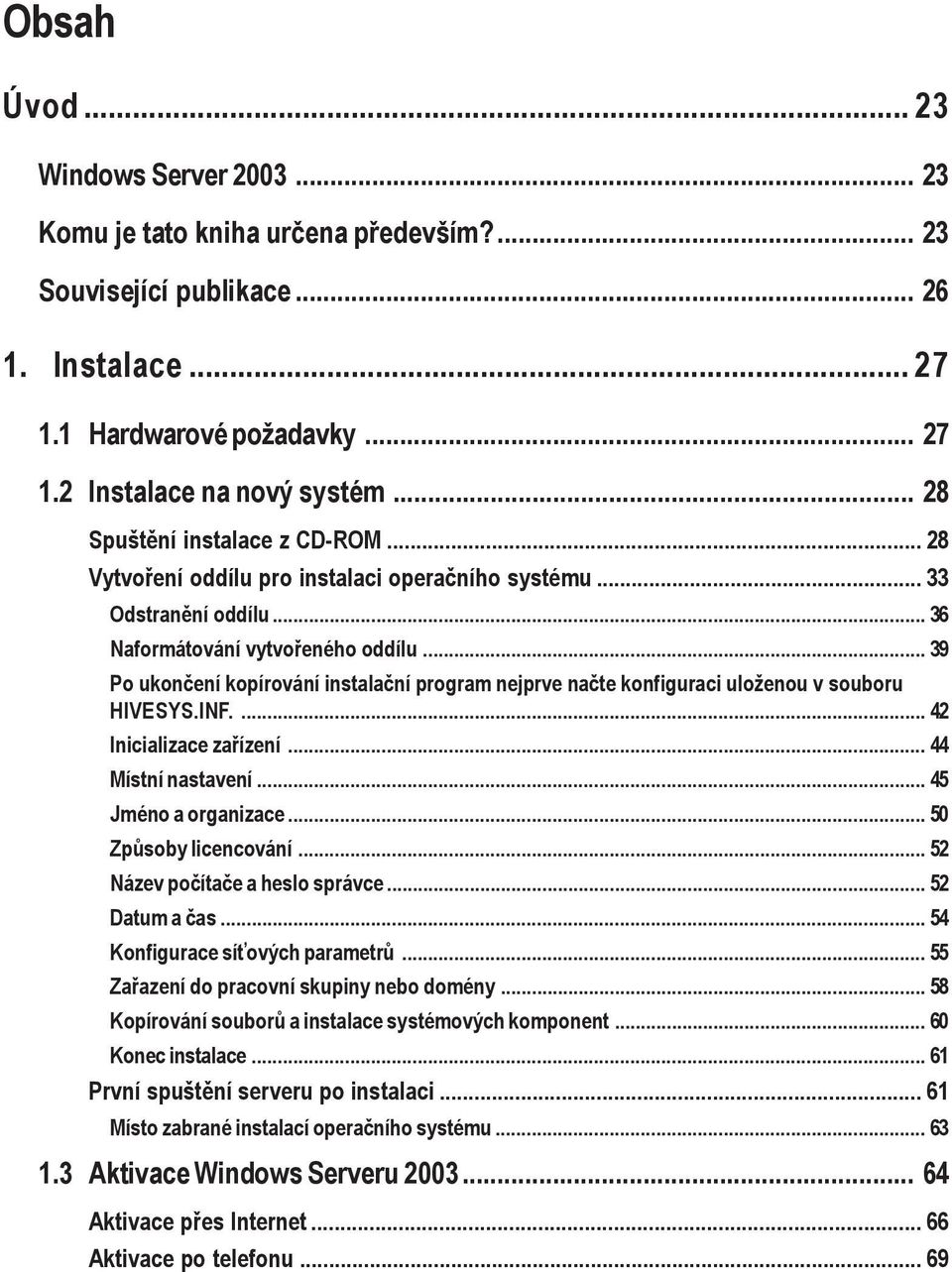 .. 39 Po ukončení kopírování instalační program nejprve načte konfiguraci uloženou v souboru HIVESYS.INF.... 42 Inicializace zařízení...44 Místní nastavení... 45 Jméno a organizace.