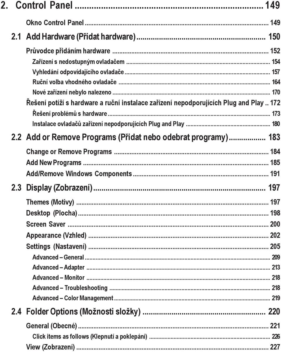 .. 173 Instalace ovladačů zařízení nepodporujících Plug and Play... 180 2.2 Add or Remove Programs (Přidat nebo odebrat programy)... 183 Change or Remove Programs... 184 Add New Programs.