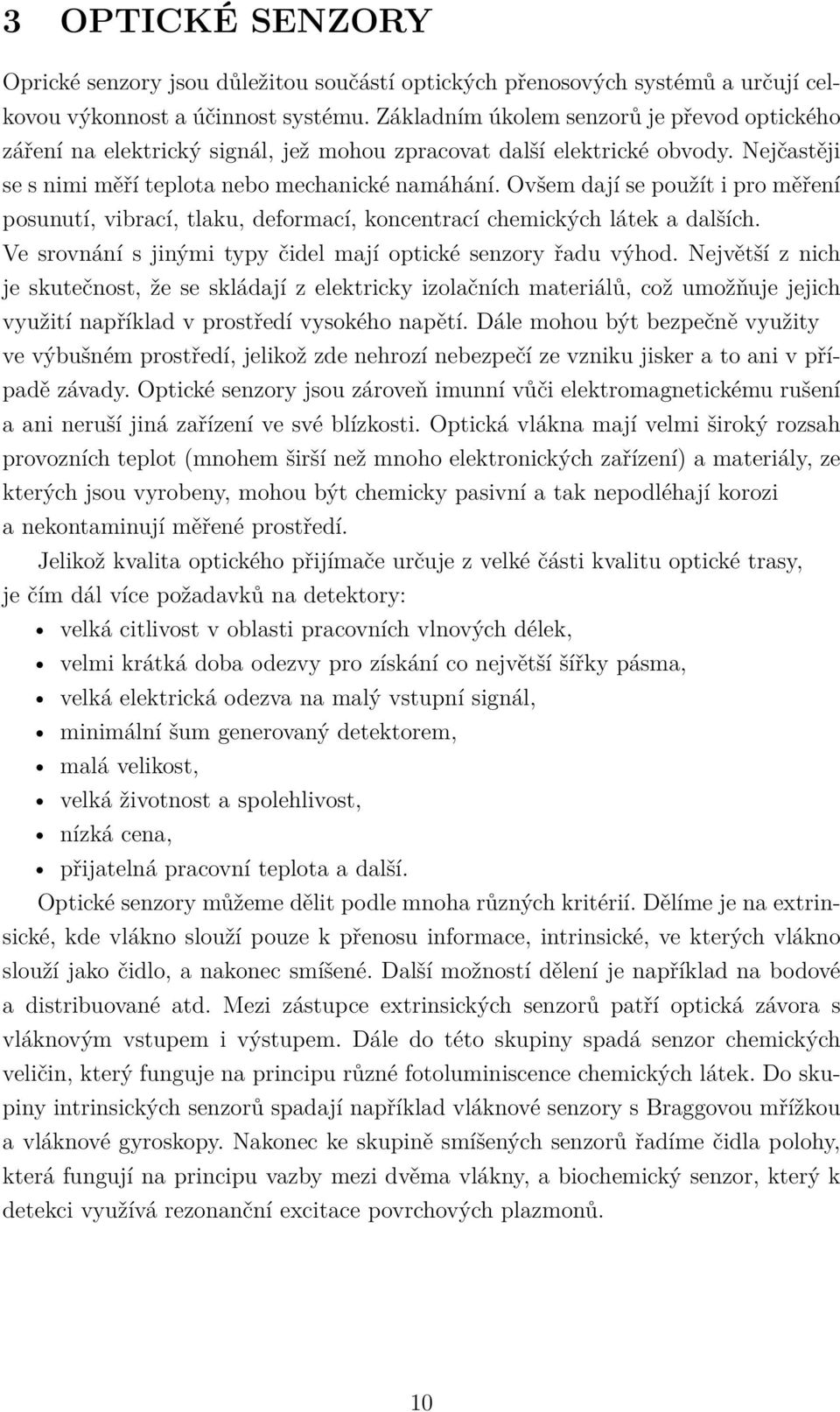 Ovšem dají se použít i pro měření posunutí, vibrací, tlaku, deformací, koncentrací chemických látek a dalších. Ve srovnání s jinými typy čidel mají optické senzory řadu výhod.