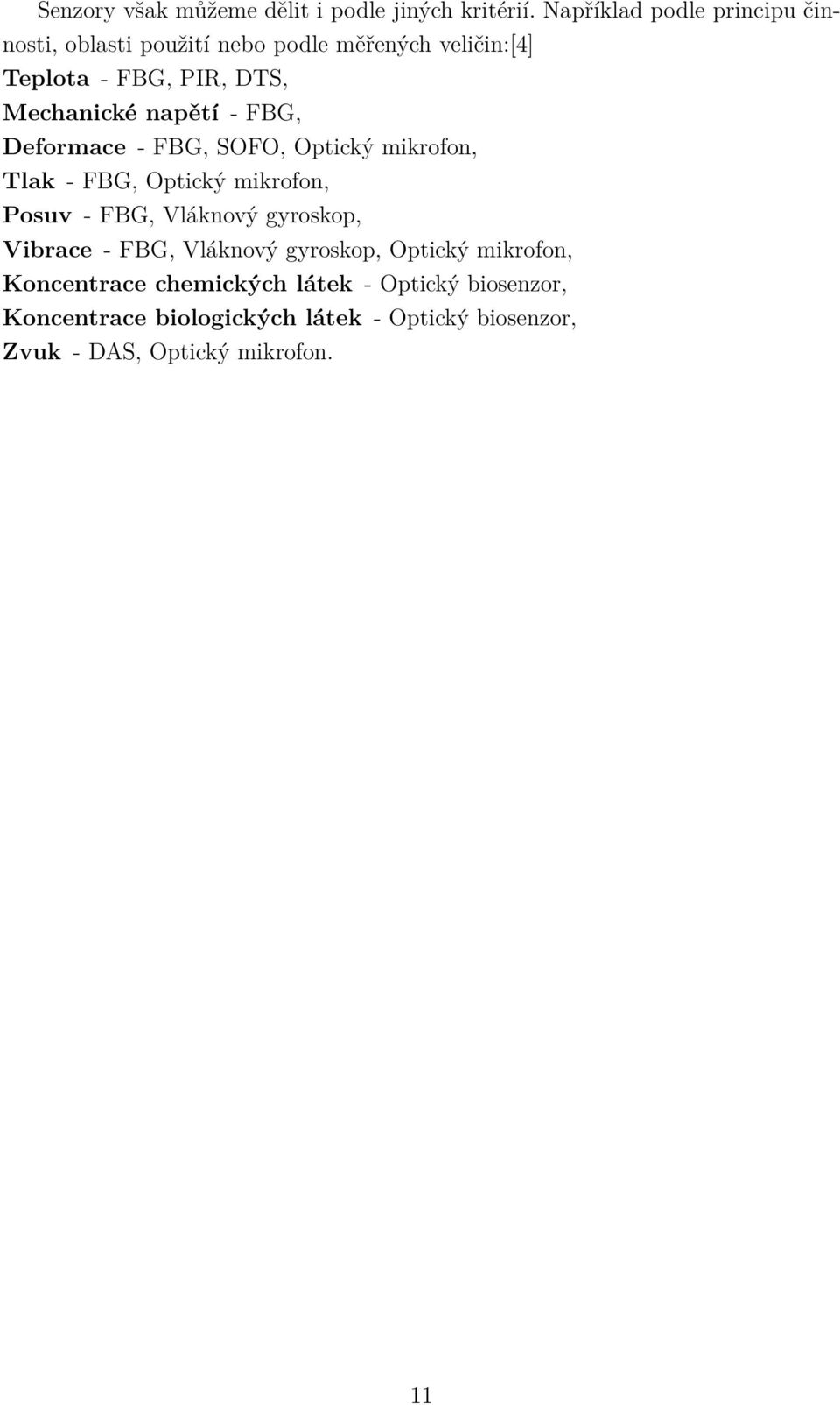 napětí - FBG, Deformace - FBG, SOFO, Optický mikrofon, Tlak - FBG, Optický mikrofon, Posuv - FBG, Vláknový gyroskop,
