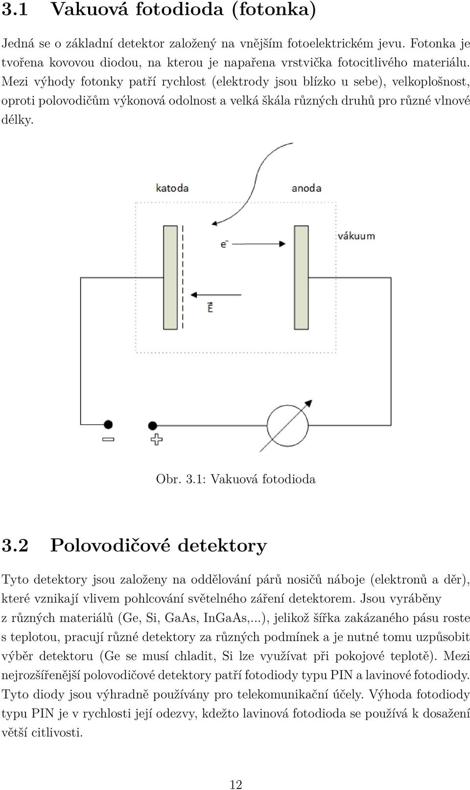 1: Vakuová fotodioda 3.2 Polovodičové detektory Tyto detektory jsou založeny na oddělování párů nosičů náboje (elektronů a děr), které vznikají vlivem pohlcování světelného záření detektorem.
