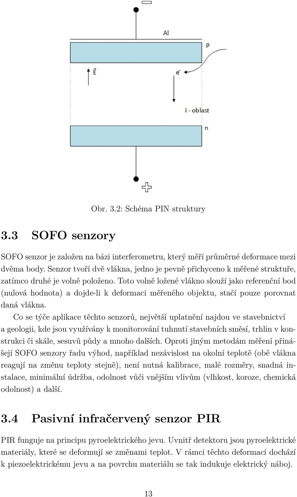 Toto volně ložené vlákno slouží jako referenční bod (nulová hodnota) a dojde-li k deformaci měřeného objektu, stačí pouze porovnat daná vlákna.