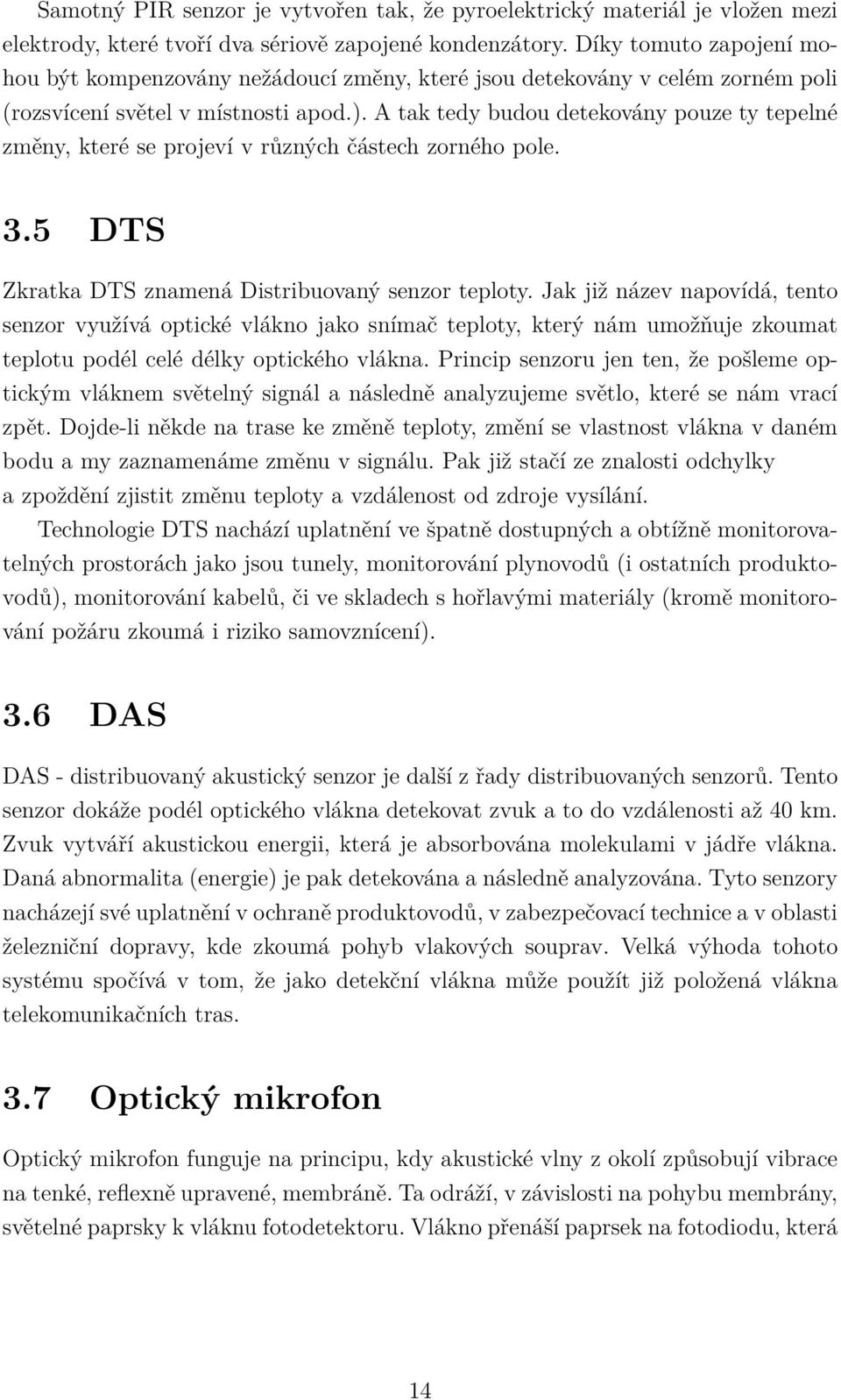 A tak tedy budou detekovány pouze ty tepelné změny, které se projeví v různých částech zorného pole. 3.5 DTS Zkratka DTS znamená Distribuovaný senzor teploty.