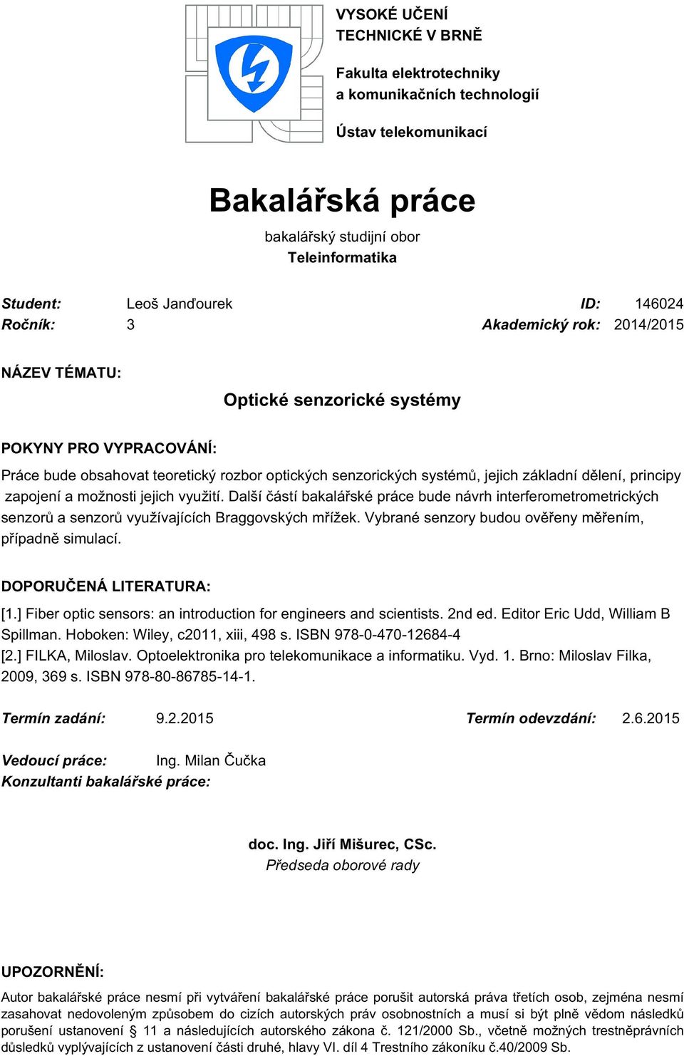 principy zapojení a možnosti jejich využití. Další částí bakalářské práce bude návrh interferometrometrických senzorů a senzorů využívajících Braggovských mřížek.