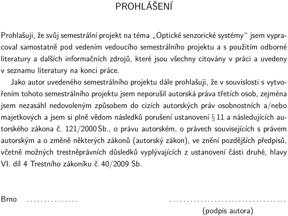 Jako autor uvedeného semestrálního projektu dále prohlašuji, že v souvislosti s vytvořením tohoto semestrálního projektu jsem neporušil autorská práva třetích osob, zejména jsem nezasáhl nedovoleným