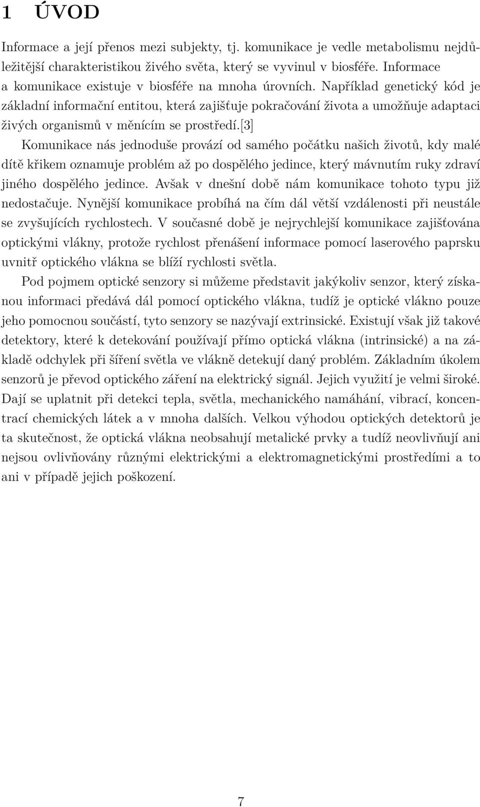 Například genetický kód je základní informační entitou, která zajišťuje pokračování života a umožňuje adaptaci živých organismů v měnícím se prostředí.