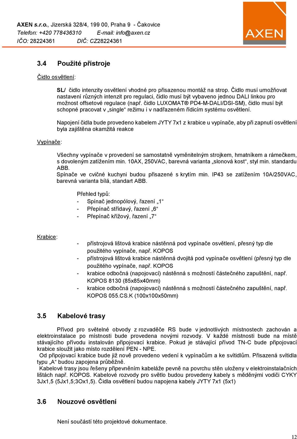 čidlo LUXOMAT PD4-M-DALI/DSI-SM), čidlo musí být schopné pracovat v single režimu i v nadřazeném řídicím systému osvětlení.