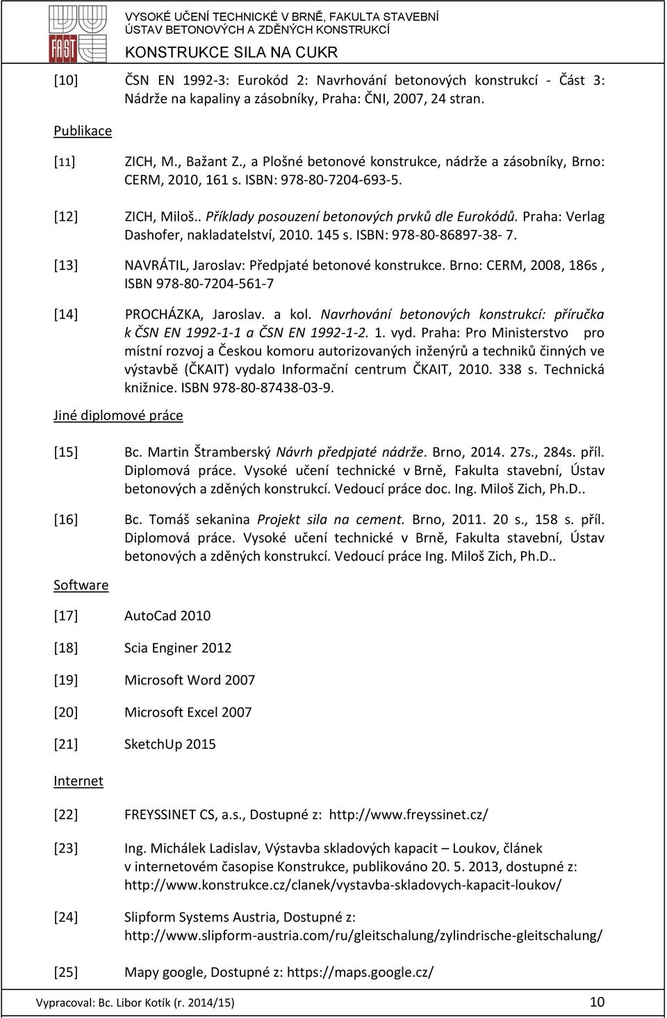 Praha: Verlag Dashofer, nakladatelství, 2010. 145 s. ISBN: 978-80-86897-38- 7. [13] NAVRÁTIL, Jaroslav: Předpjaté betonové konstrukce.
