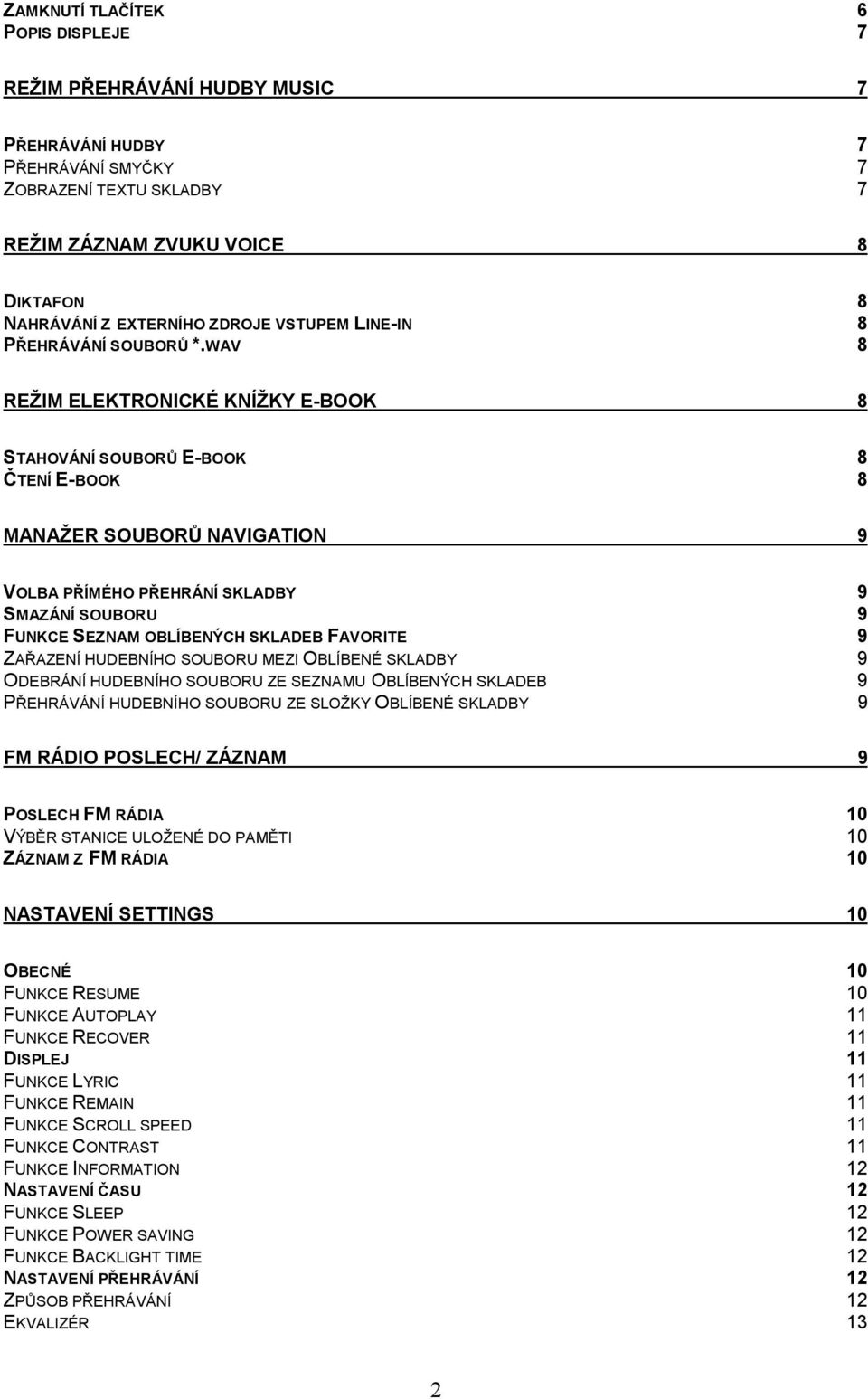 WAV 8 REŽIM ELEKTRONICKÉ KNÍŽKY E-BOOK 8 STAHOVÁNÍ SOUBORŮ E-BOOK 8 ČTENÍ E-BOOK 8 MANAŽER SOUBORŮ NAVIGATION 9 VOLBA PŘÍMÉHO PŘEHRÁNÍ SKLADBY 9 SMAZÁNÍ SOUBORU 9 FUNKCE SEZNAM OBLÍBENÝCH SKLADEB