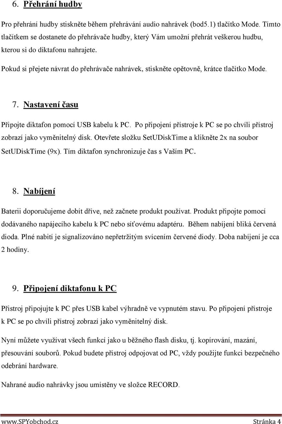 Pokud si přejete návrat do přehrávače nahrávek, stiskněte opětovně, krátce tlačítko Mode. 7. Nastavení času Připojte diktafon pomocí USB kabelu k PC.