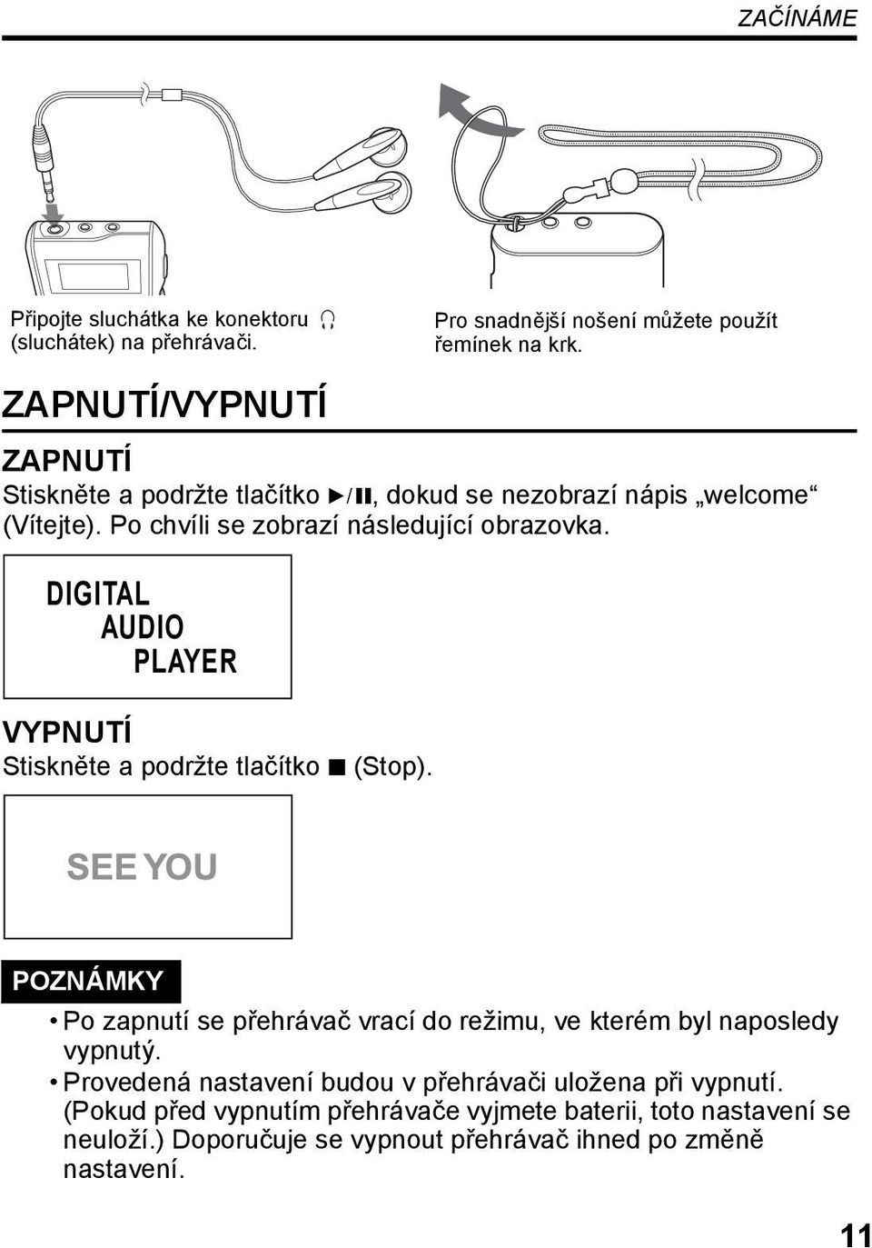 DIGITAL AUDIO PLAYER VYPNUTÍ Stiskněte a podržte tlačítko 7 (Stop). POZNÁMKY Po zapnutí se přehrávač vrací do režimu, ve kterém byl naposledy vypnutý.