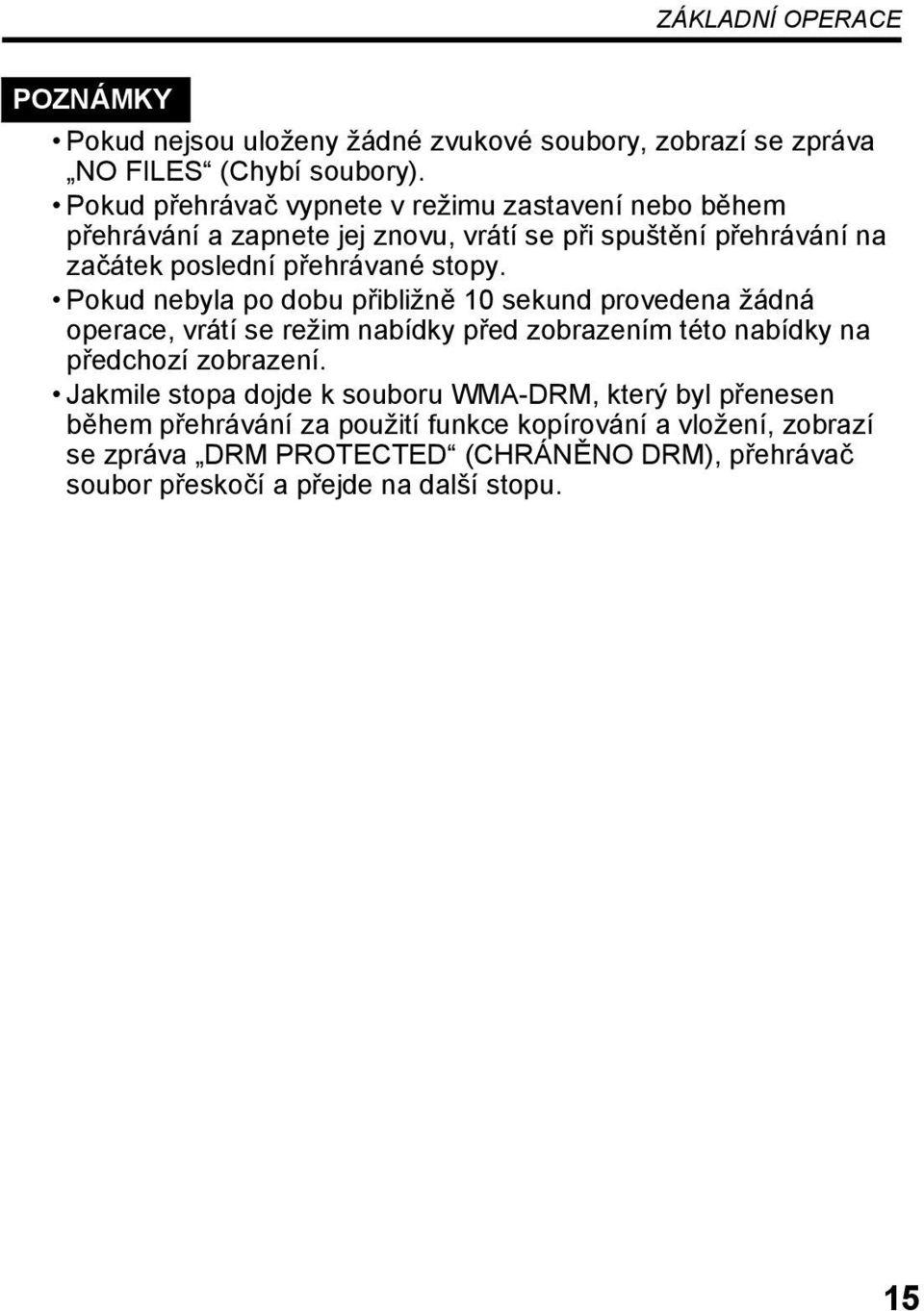 Pokud nebyla po dobu přibližně 10 sekund provedena žádná operace, vrátí se režim nabídky před zobrazením této nabídky na předchozí zobrazení.