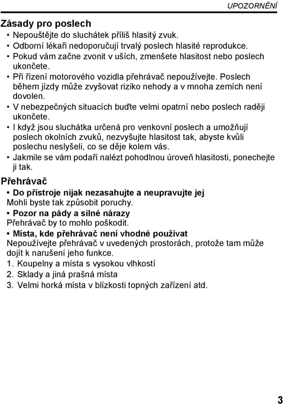 Poslech během jízdy může zvyšovat riziko nehody a v mnoha zemích není dovolen. V nebezpečných situacích buďte velmi opatrní nebo poslech raději ukončete.