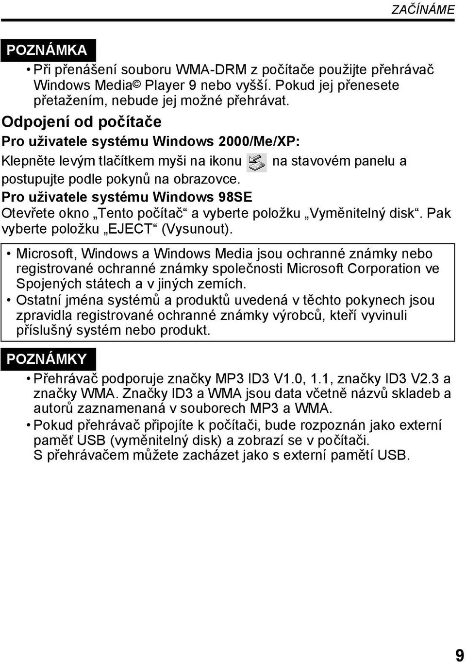 Pro uživatele systému Windows 98SE Otevřete okno Tento počítač a vyberte položku Vyměnitelný disk. Pak vyberte položku EJECT (Vysunout).