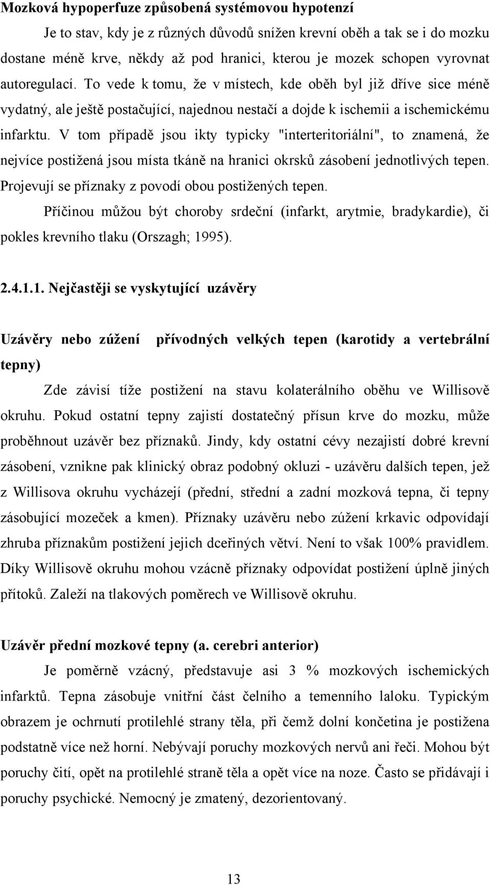 V tom případě jsou ikty typicky "interteritoriální", to znamená, že nejvíce postižená jsou místa tkáně na hranici okrsků zásobení jednotlivých tepen.