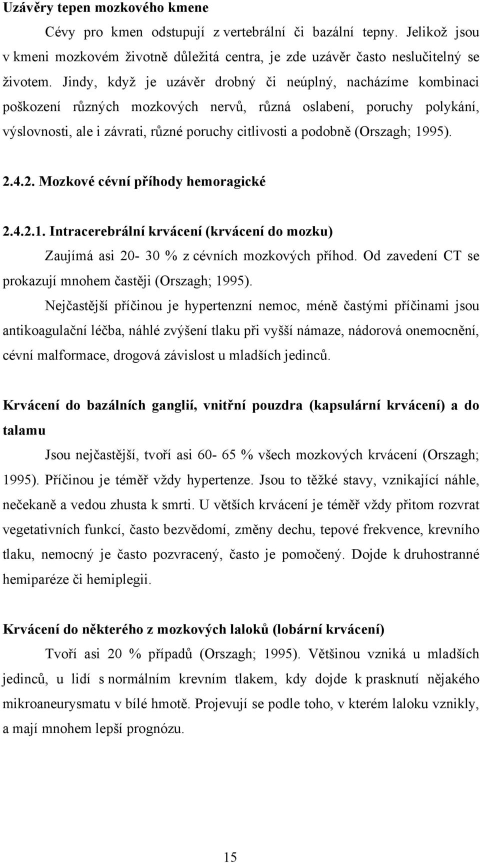 (Orszagh; 1995). 2.4.2. Mozkové cévní příhody hemoragické 2.4.2.1. Intracerebrální krvácení (krvácení do mozku) Zaujímá asi 20-30 % z cévních mozkových příhod.