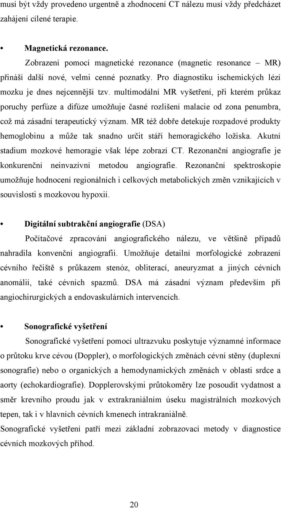 multimodální MR vyšetření, při kterém průkaz poruchy perfúze a difúze umožňuje časné rozlišení malacie od zona penumbra, což má zásadní terapeutický význam.