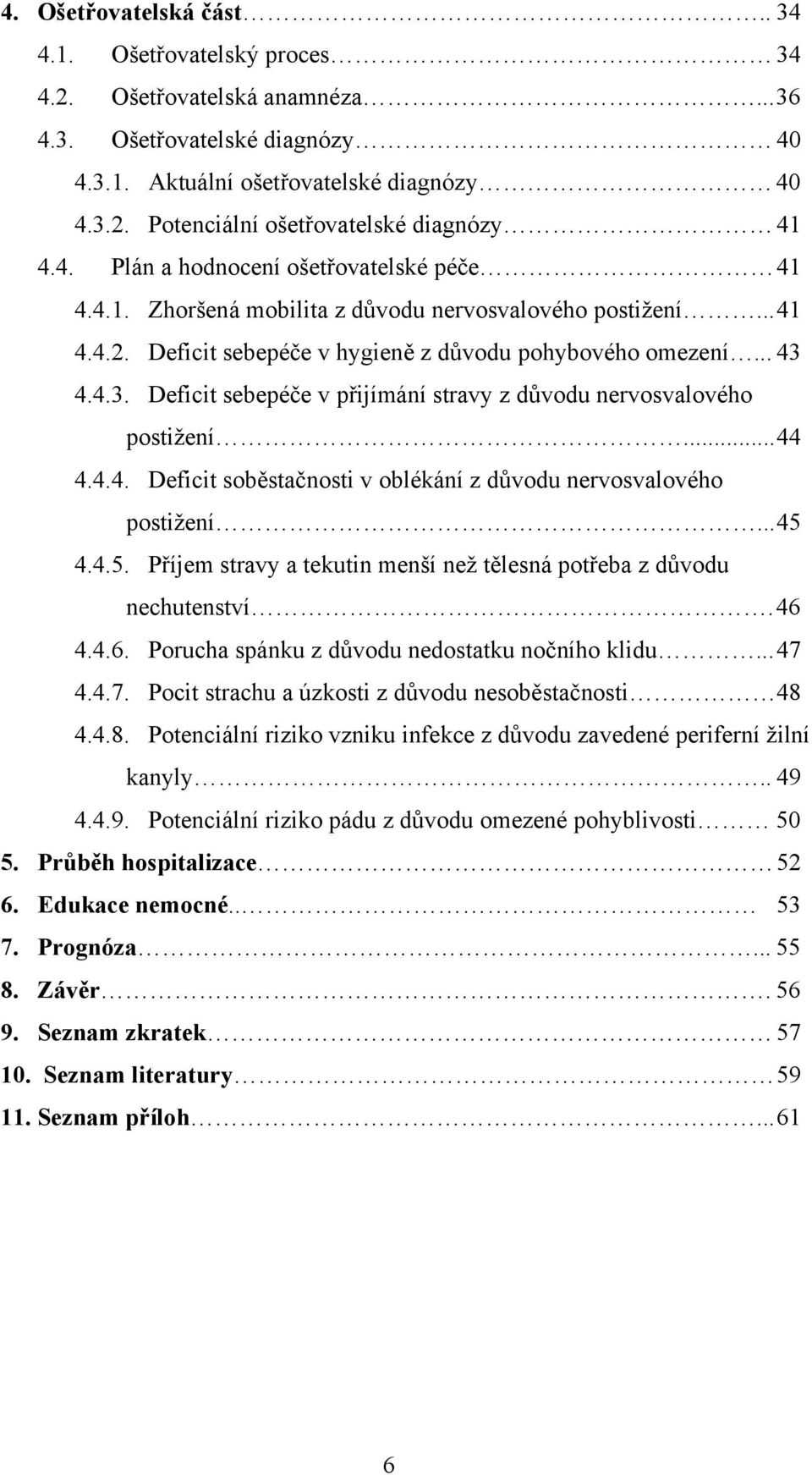 4.4.3. Deficit sebepéče v přijímání stravy z důvodu nervosvalového postižení... 44 4.4.4. Deficit soběstačnosti v oblékání z důvodu nervosvalového postižení... 45 