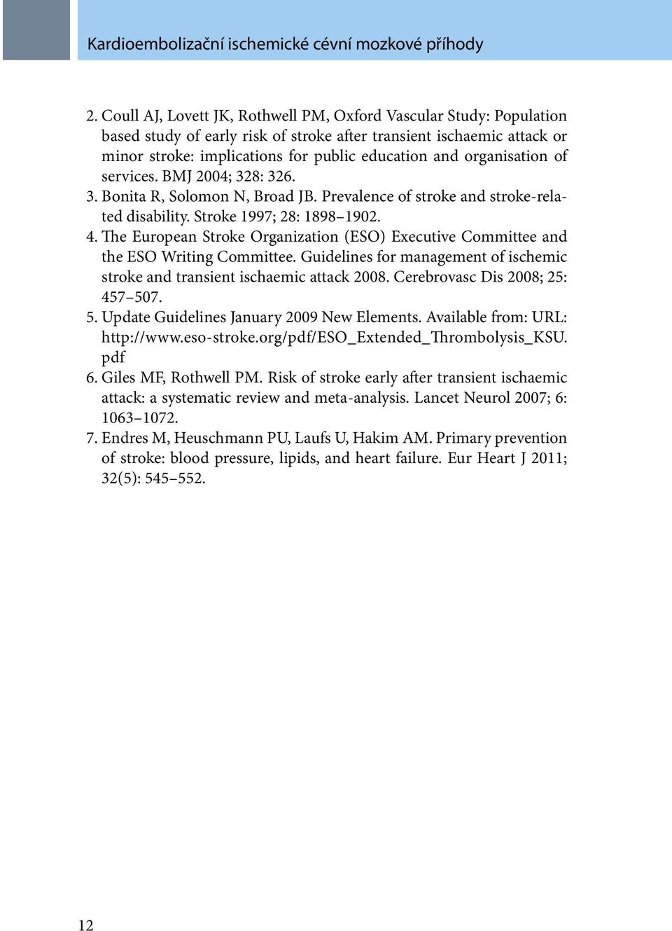 organisation of services. BMJ 2004; 328: 326. 3. Bonita R, Solomon N, Broad JB. Prevalence of stroke and stroke-related disability. Stroke 1997; 28: 1898 1902. 4.