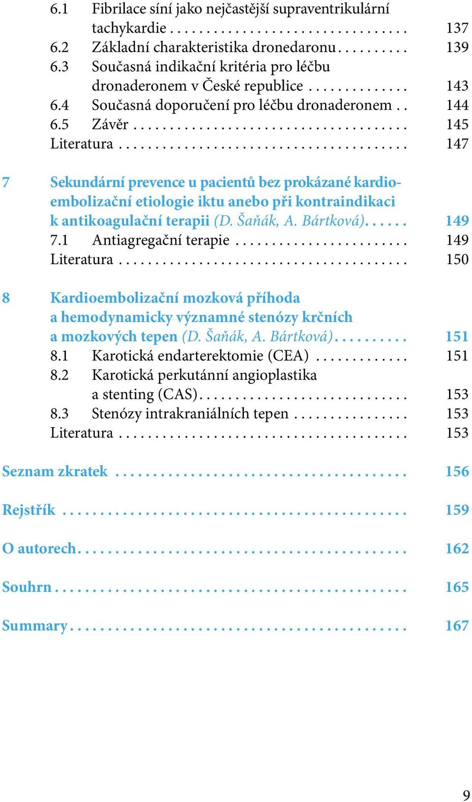 5 Závěr...................................... 145 Literatura........................................ 147 7 Sekundární prevence u pacientů bez prokázané kardioembolizační etiologie iktu anebo při kontraindikaci k antikoagulační terapii (D.