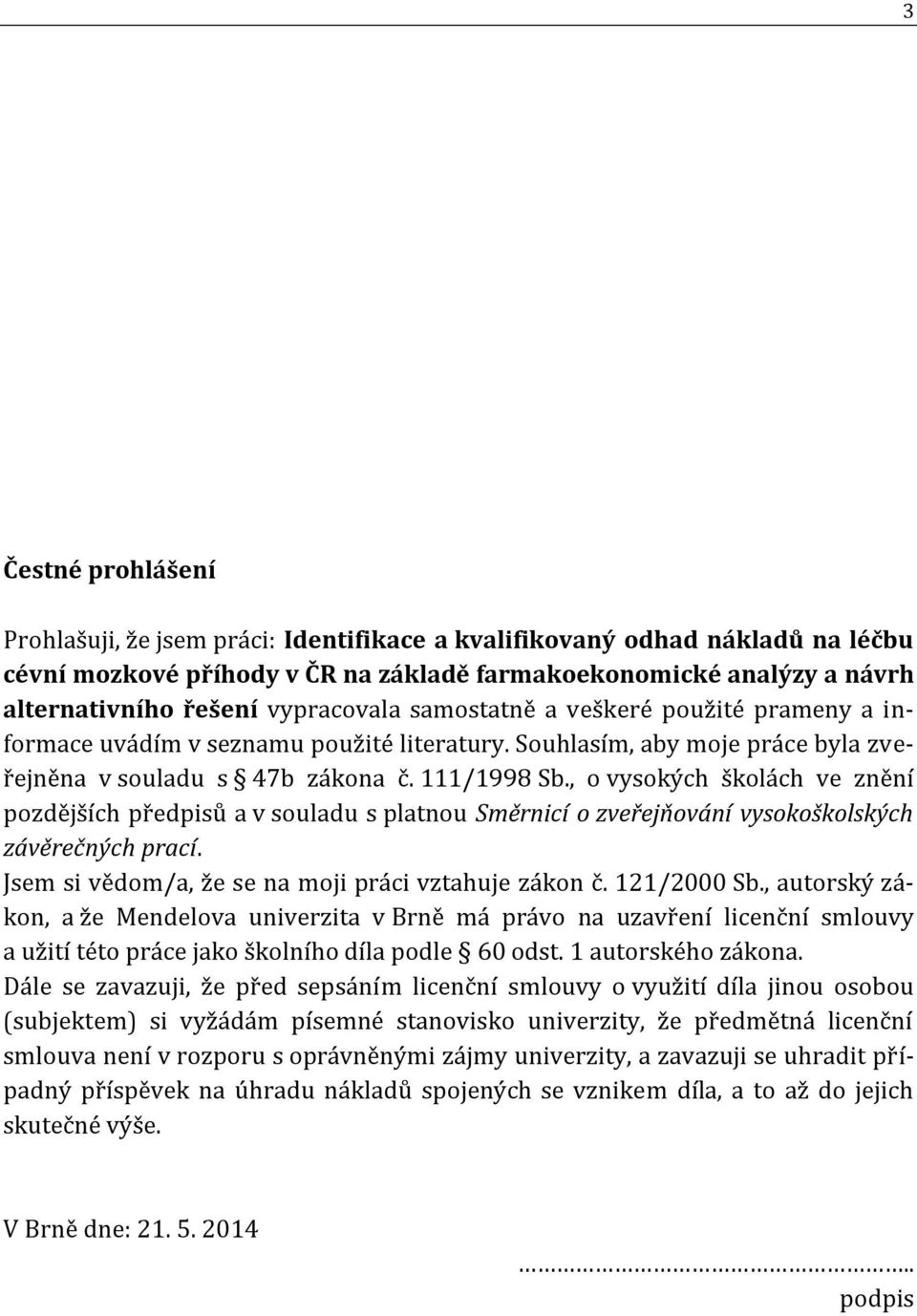 , o vysokých školách ve znění pozdějších předpisů a v souladu s platnou Směrnicí o zveřejňování vysokoškolských závěrečných prací. Jsem si vědom/a, že se na moji práci vztahuje zákon č. 121/2000 Sb.