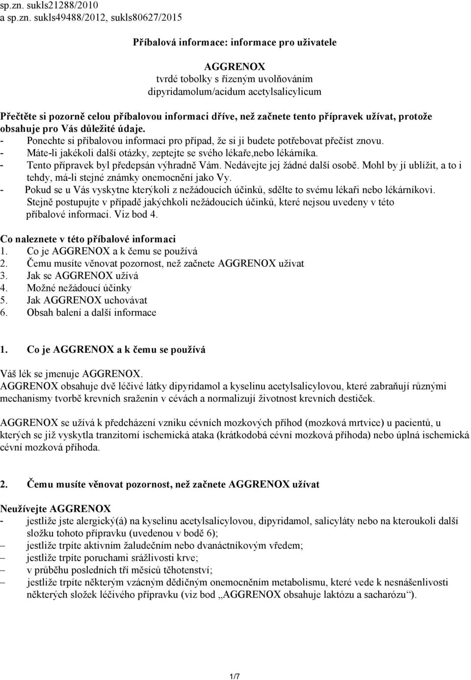 pozorně celou příbalovou informaci dříve, než začnete tento přípravek užívat, protože obsahuje pro Vás důležité údaje.