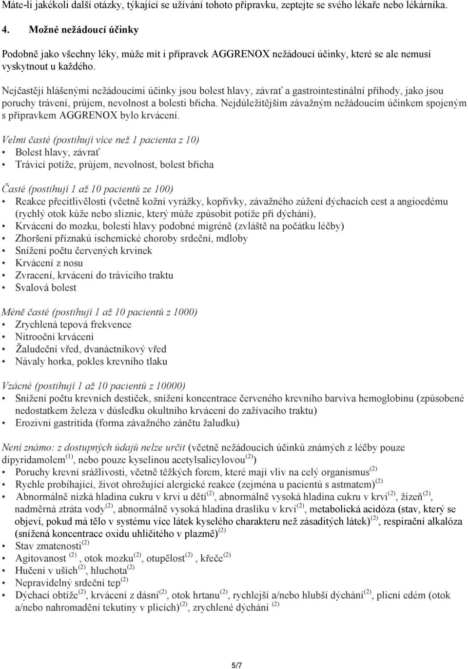 Nejčastěji hlášenými nežádoucími účinky jsou bolest hlavy, závrať a gastrointestinální příhody, jako jsou poruchy trávení, průjem, nevolnost a bolesti břicha.