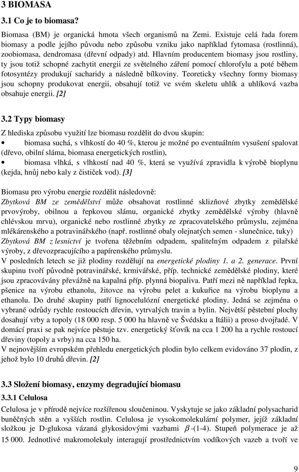 Hlavním producentem biomasy jsou rostliny, ty jsou totiž schopné zachytit energii ze světelného záření pomocí chlorofylu a poté během fotosyntézy produkují sacharidy a následně bílkoviny.