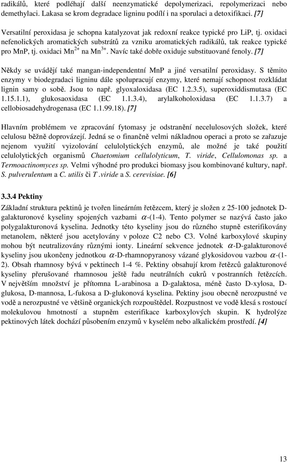 oxidaci Mn 2+ na Mn 3+. Navíc také dobře oxiduje substituované fenoly. [7] Někdy se uvádějí také mangan-independentní MnP a jiné versatilní peroxidasy.