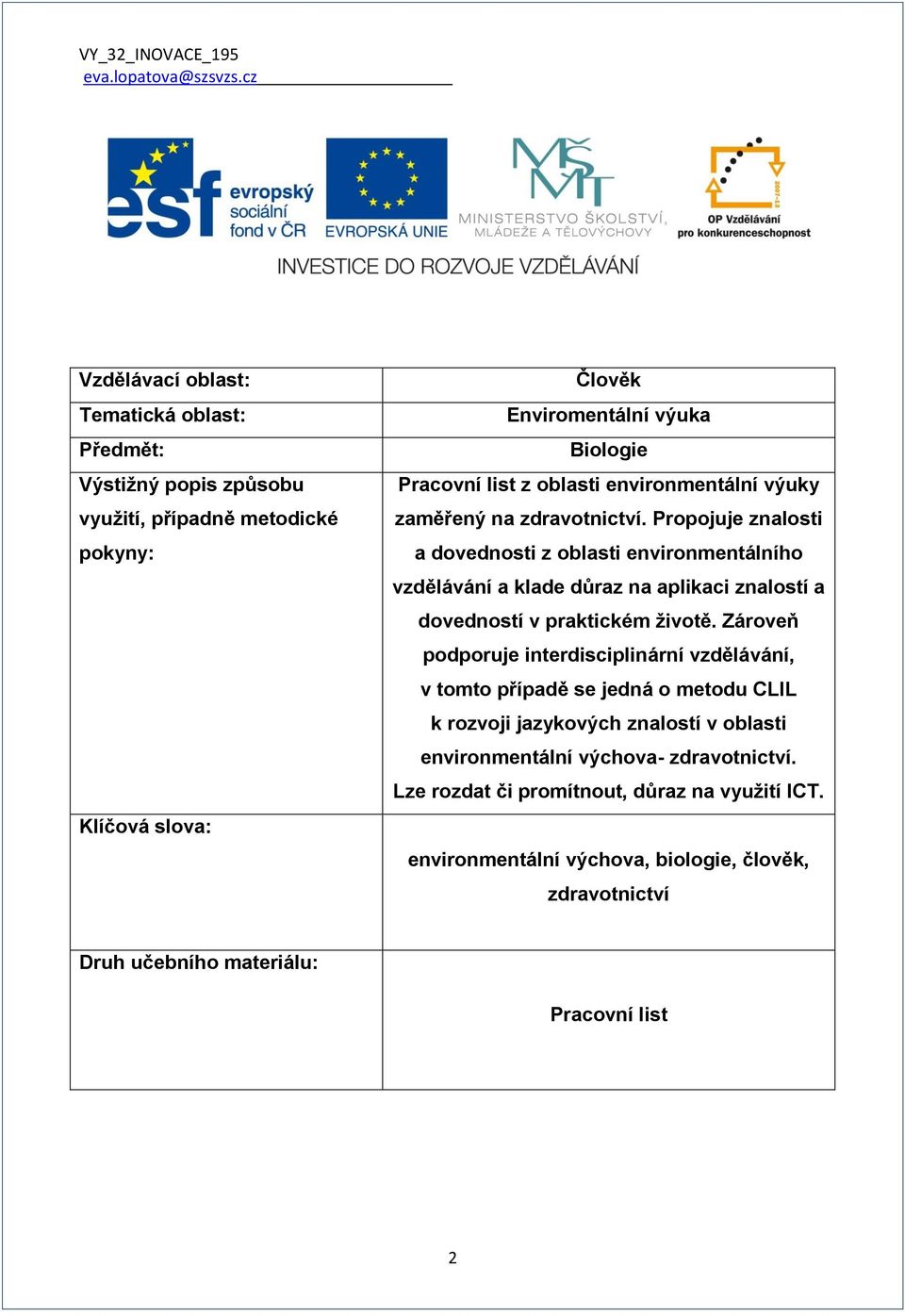 Propojuje znalosti a dovednosti z oblasti environmentálního vzdělávání a klade důraz na aplikaci znalostí a dovedností v praktickém životě.