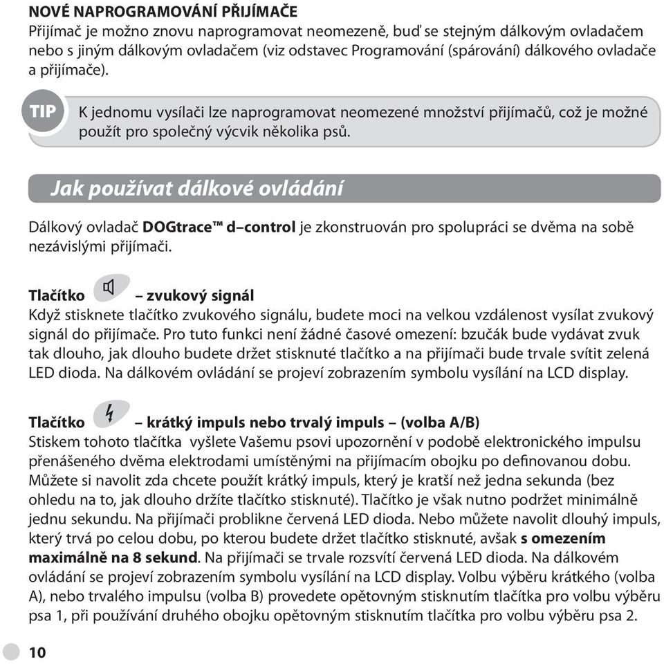 Jak používat dálkové ovládání Dálkový ovladač DOGtrace d control je zkonstruován pro spolupráci se dvěma na sobě nezávislými přijímači.