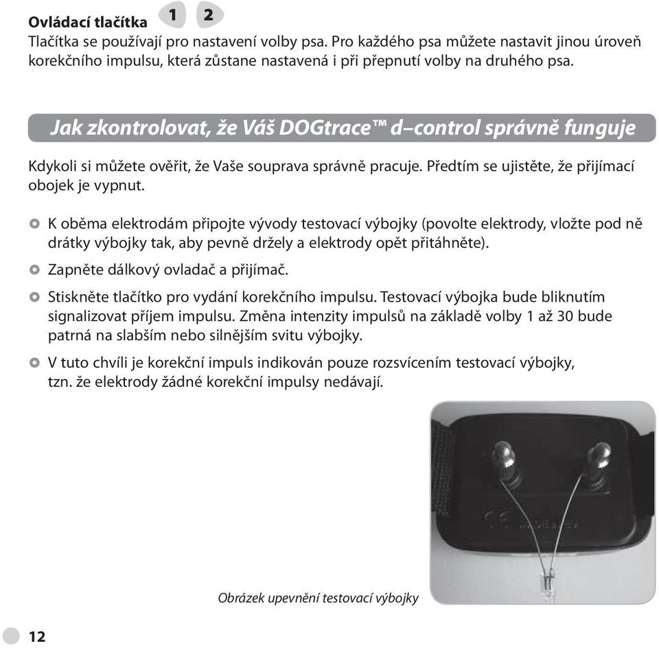 K oběma elektrodám připojte vývody testovací výbojky (povolte elektrody, vložte pod ně drátky výbojky tak, aby pevně držely a elektrody opět přitáhněte). Zapněte dálkový ovladač a přijímač.