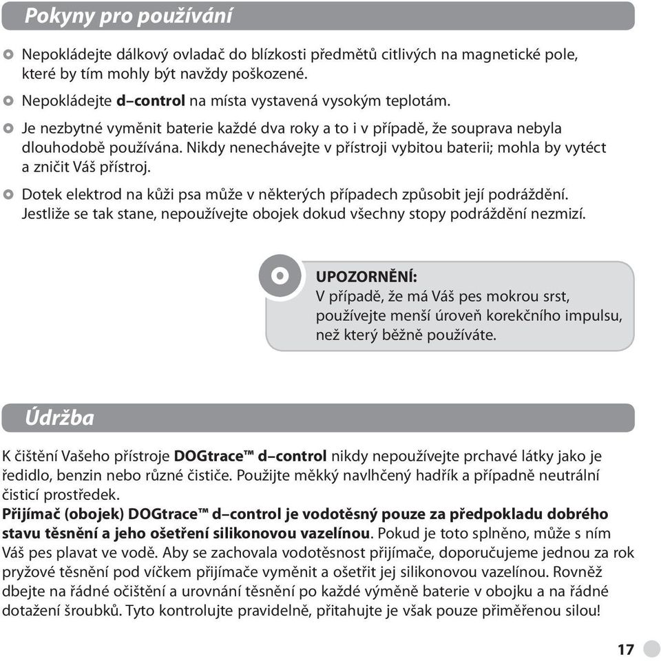 Nikdy nenechávejte v přístroji vybitou baterii; mohla by vytéct a zničit Váš přístroj. Dotek elektrod na kůži psa může v některých případech způsobit její podráždění.