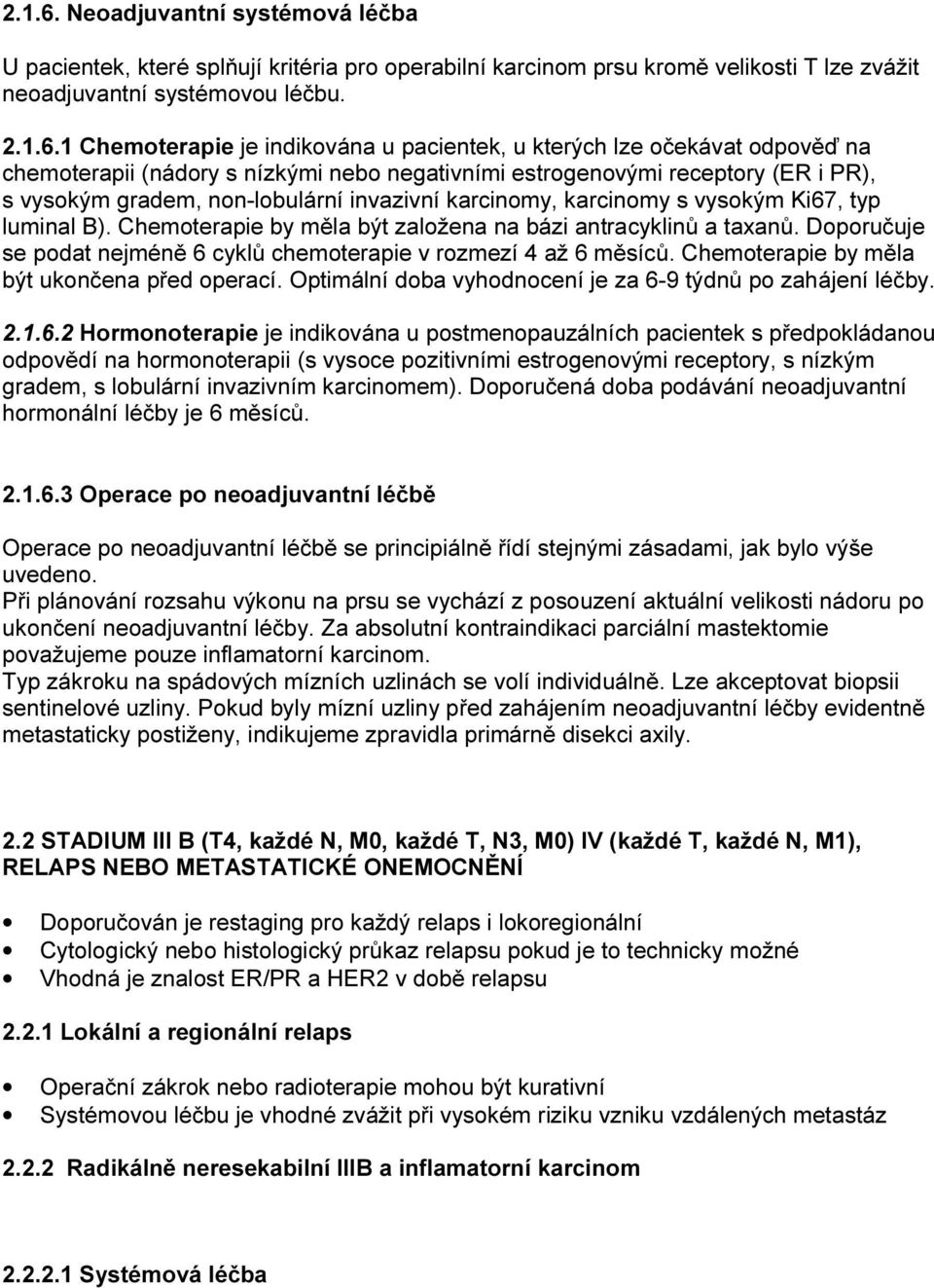 1 Chemoterapie je indikována u pacientek, u kterých lze očekávat odpověď na chemoterapii (nádory s nízkými nebo negativními estrogenovými receptory (ER i PR), s vysokým gradem, non-lobulární