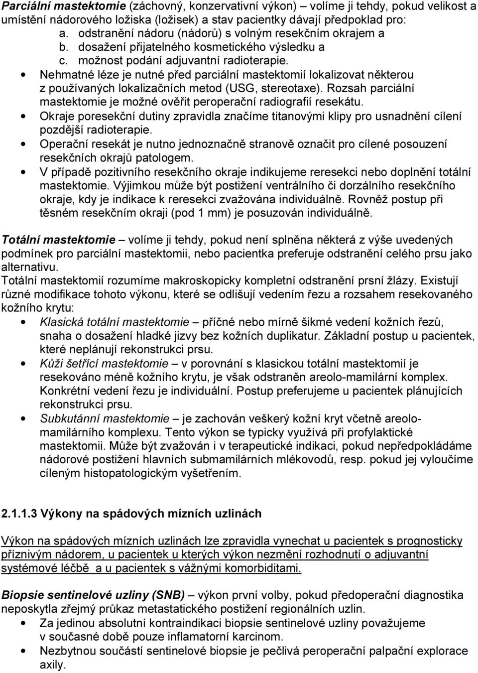 Nehmatné léze je nutné před parciální mastektomií lokalizovat některou z používaných lokalizačních metod (USG, stereotaxe).