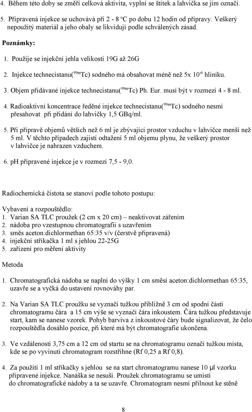 Injekce technecistanu( 99m Tc) sodného má obsahovat méně než 5x 10-6 hliníku. 3. Objem přidávané injekce technecistanu( 99m Tc) Ph. Eur. musí být v rozmezí 4-