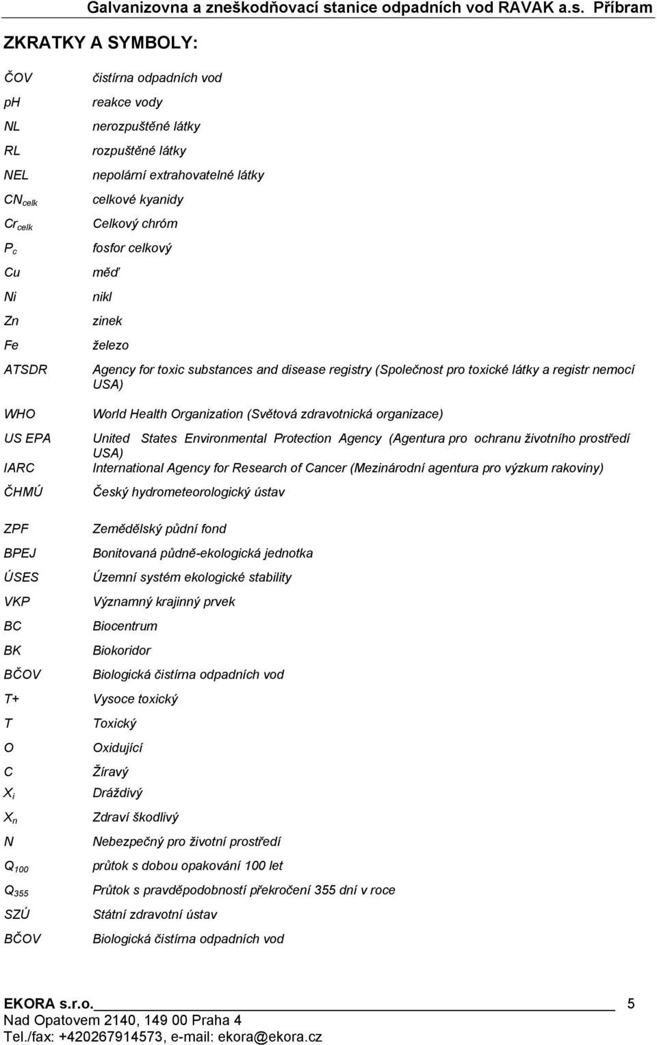 (Světová zdravotnická organizace) United States Environmental Protection Agency (Agentura pro ochranu životního prostředí USA) International Agency for Research of Cancer (Mezinárodní agentura pro