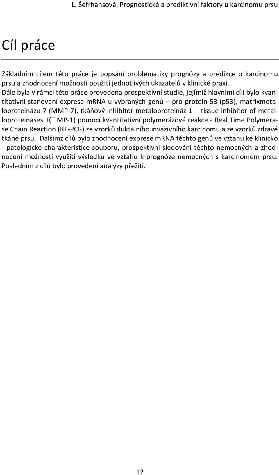 tkáňový inhibitor metaloproteináz 1 tissue inhibitor of metalloproteinases 1(TIMP-1) pomocí kvantitativní polymerázové reakce - Real Time Polymerase Chain Reaction (RT-PCR) ze vzorků duktálního