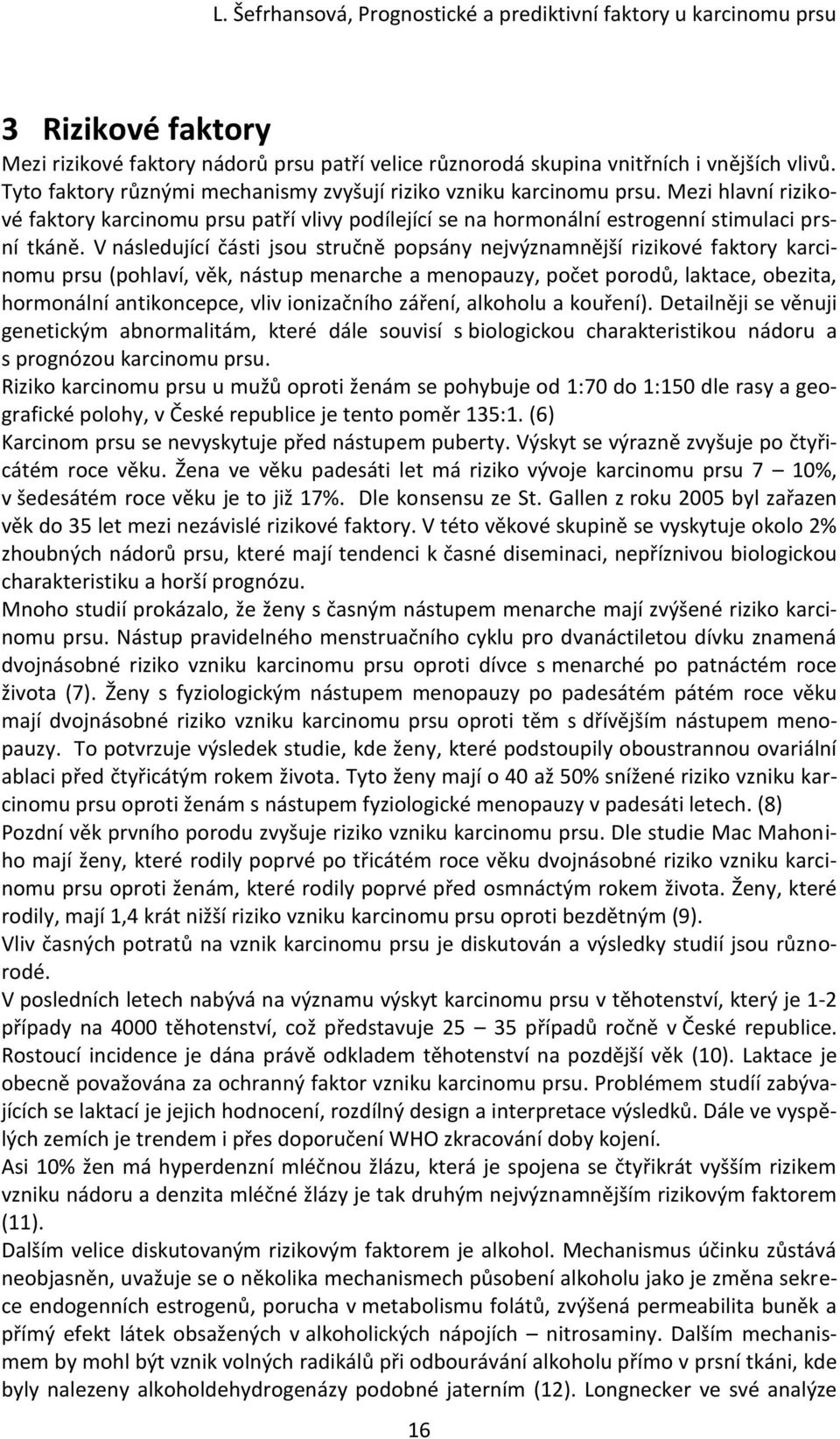 V následující části jsou stručně popsány nejvýznamnější rizikové faktory karcinomu prsu (pohlaví, věk, nástup menarche a menopauzy, počet porodů, laktace, obezita, hormonální antikoncepce, vliv