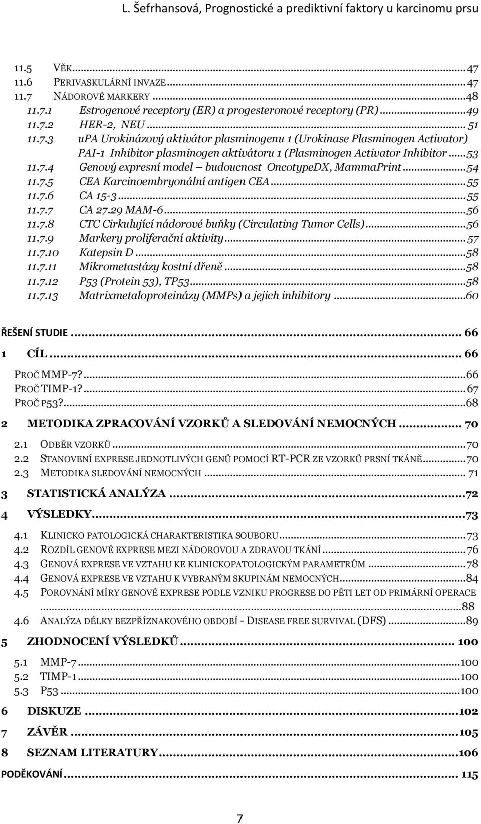 .. 56 11.7.9 Markery proliferační aktivity... 57 11.7.10 Katepsin D... 58 11.7.11 Mikrometastázy kostní dřeně... 58 11.7.12 P53 (Protein 53), TP53... 58 11.7.13 Matrixmetaloproteinázy (MMPs) a jejich inhibitory.