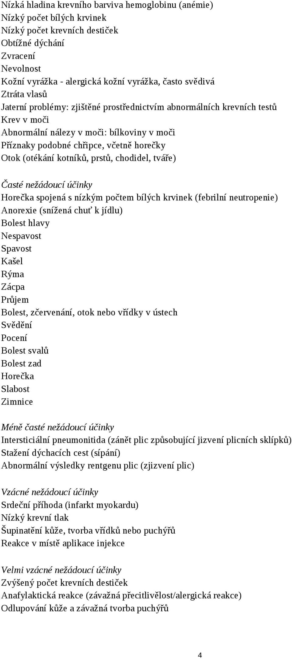 kotníků, prstů, chodidel, tváře) Časté nežádoucí účinky Horečka spojená s nízkým počtem bílých krvinek (febrilní neutropenie) Anorexie (snížená chuť k jídlu) Bolest hlavy Nespavost Spavost Kašel Rýma