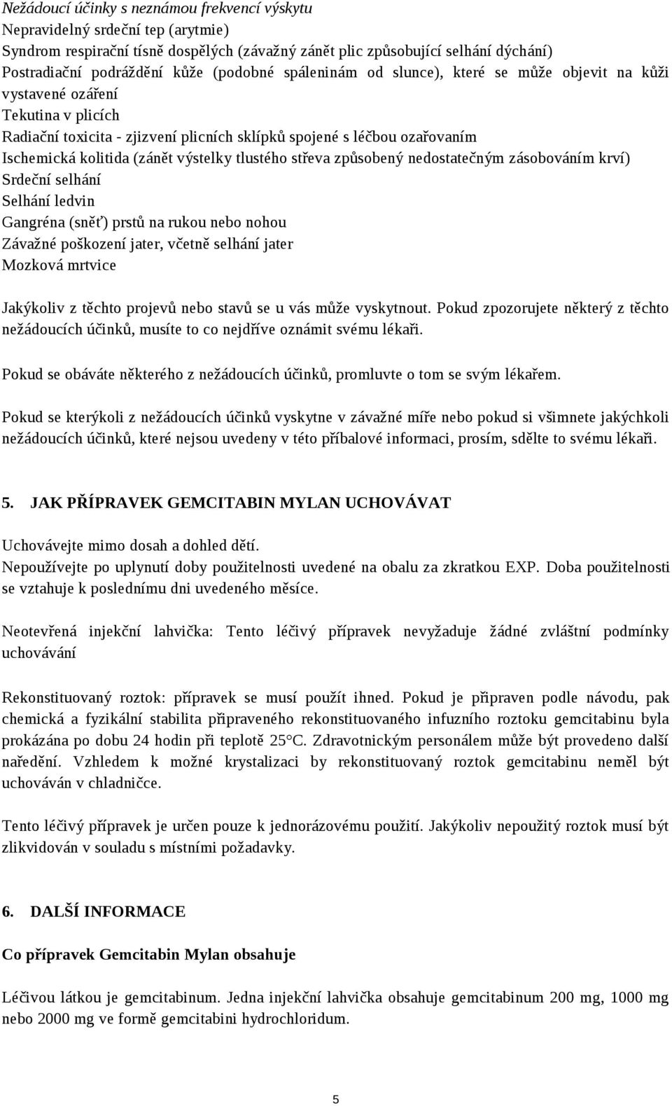 výstelky tlustého střeva způsobený nedostatečným zásobováním krví) Srdeční selhání Selhání ledvin Gangréna (sněť) prstů na rukou nebo nohou Závažné poškození jater, včetně selhání jater Mozková